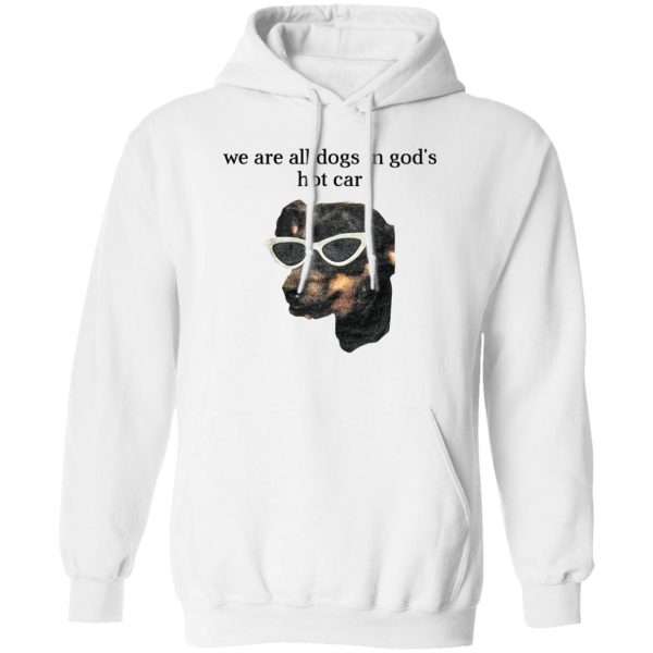 We Are All Dogs In God’S Hot Car T-Shirts, Hoodies, Sweater