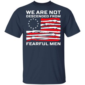 We Are Not Descended From Fearful Men Betsy Ross Flag Shirt 2 We Are Not Descended From Fearful Men Betsy Ross Flag Shirt 11