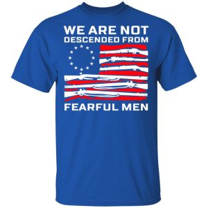 We Are Not Descended From Fearful Men Betsy Ross Flag Shirt 3 We Are Not Descended From Fearful Men Betsy Ross Flag Shirt 12