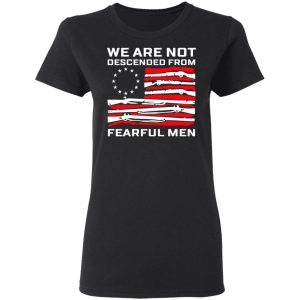 We Are Not Descended From Fearful Men Betsy Ross Flag Shirt 4 We Are Not Descended From Fearful Men Betsy Ross Flag Shirt 13