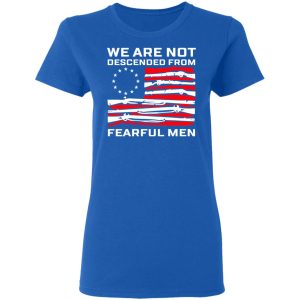 We Are Not Descended From Fearful Men Betsy Ross Flag Shirt 7 We Are Not Descended From Fearful Men Betsy Ross Flag Shirt 4