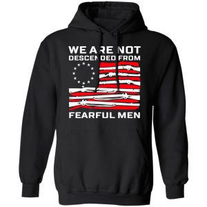 We Are Not Descended From Fearful Men Betsy Ross Flag Shirt 9 We Are Not Descended From Fearful Men Betsy Ross Flag Shirt 6