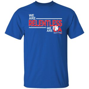We Are Relentless We Are LA Los Angeles Clippers T-Shirts, Hoodies, Sweatshirt We Are Relentless We Are LA Los Angeles Clippers T-Shirts, Hoodies, Sweatshirt