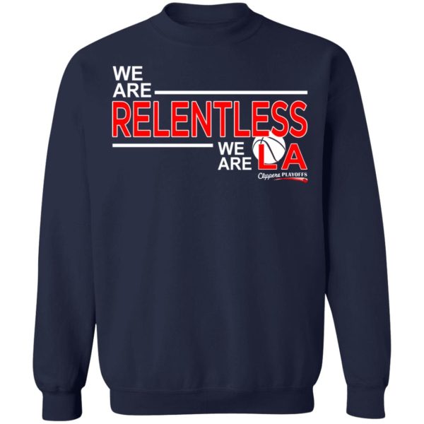 We Are Relentless We Are LA Los Angeles Clippers T-Shirts, Hoodies, Sweatshirt