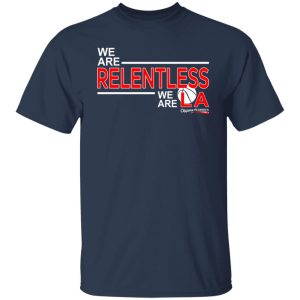 We Are Relentless We Are LA Los Angeles Clippers T-Shirts, Hoodies, Sweatshirt 11 We Are Relentless We Are LA Los Angeles Clippers T Shirts Hoodies Sweatshirt 9