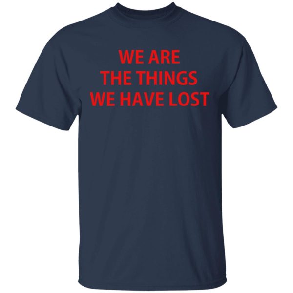 We Are The Things We Have Lost T-Shirts