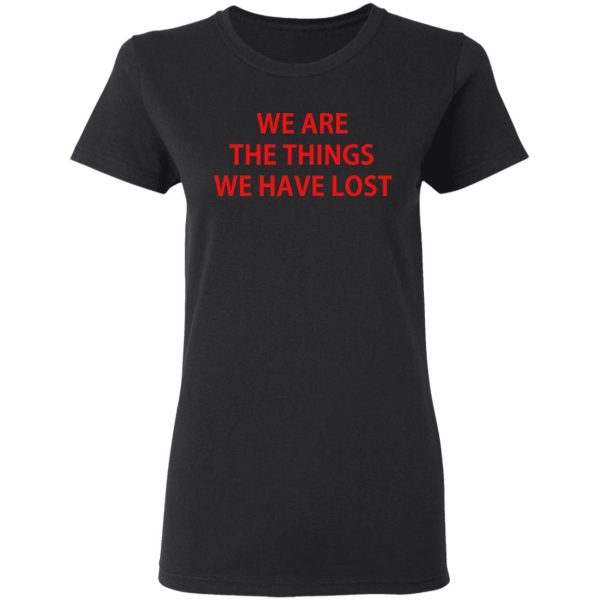 We Are The Things We Have Lost T-Shirts