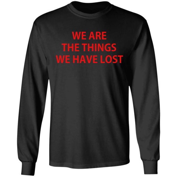 We Are The Things We Have Lost T-Shirts