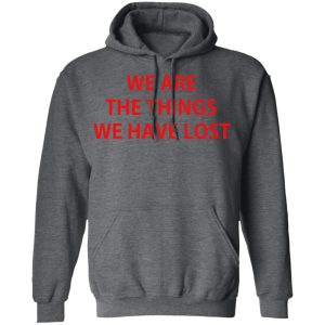 We Are The Things We Have Lost T-Shirts 11 We Are The Things We Have Lost T Shirts 8