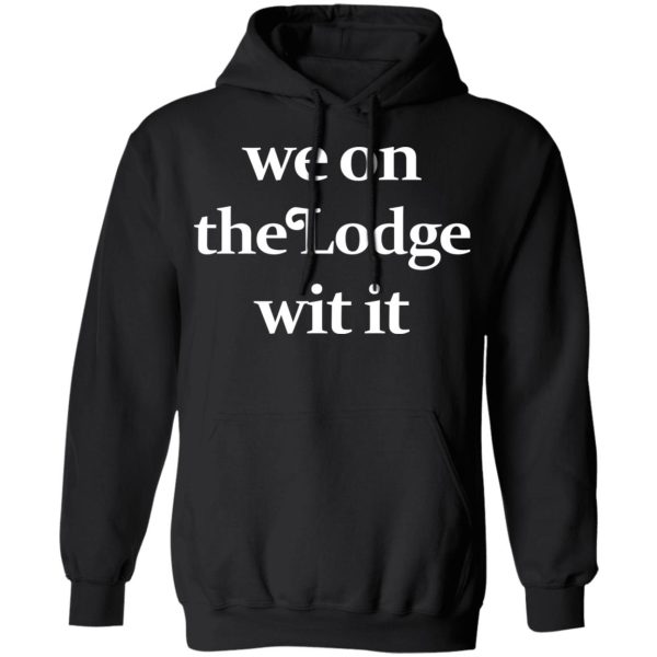 We On The Lodge Wit It Shirt