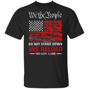 We The People Do Not Stand Down We Reload Moan Aabe T Shirts 1