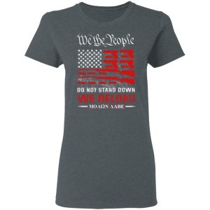 We The People Do Not Stand Down We Reload Moan Aabe T-Shirts 5 We The People Do Not Stand Down We Reload Moan Aabe T Shirts 2