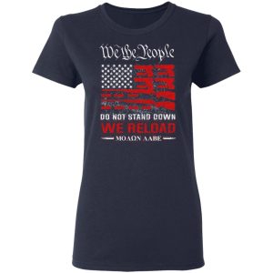 We The People Do Not Stand Down We Reload Moan Aabe T-Shirts 6 We The People Do Not Stand Down We Reload Moan Aabe T Shirts 3