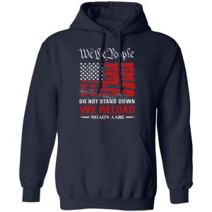 We The People Do Not Stand Down We Reload Moan Aabe T-Shirts 10 We The People Do Not Stand Down We Reload Moan Aabe T Shirts 7