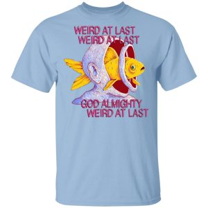 Weird At Last God Almighty Weird At Last T Shirts 1