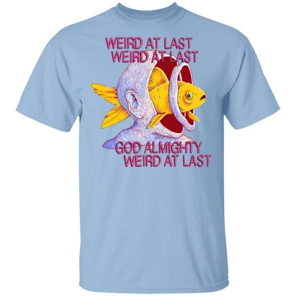 Weird At Last God Almighty Weird At Last T-Shirts