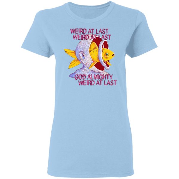 Weird At Last God Almighty Weird At Last T-Shirts