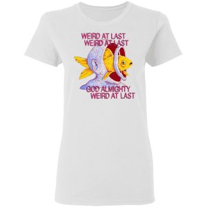 Weird At Last God Almighty Weird At Last T-Shirts 2 Weird At Last God Almighty Weird At Last T Shirts 11