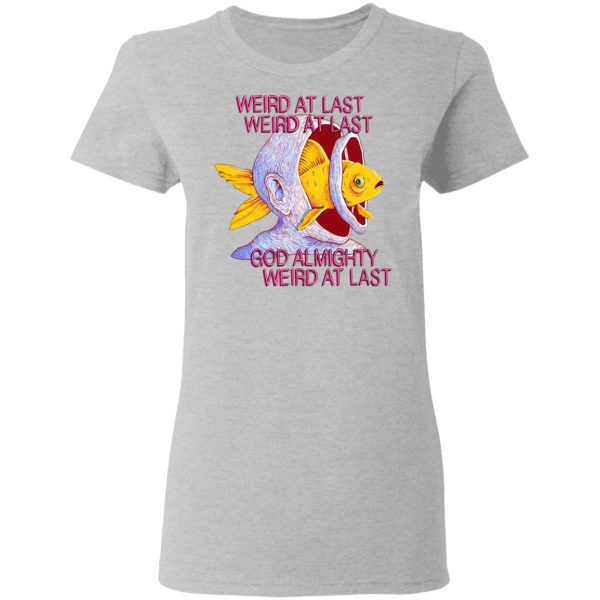 Weird At Last God Almighty Weird At Last T-Shirts