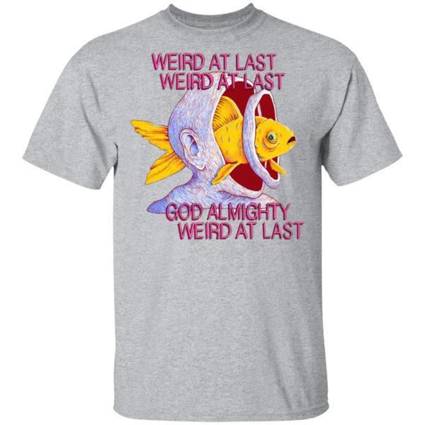 Weird At Last God Almighty Weird At Last T-Shirts