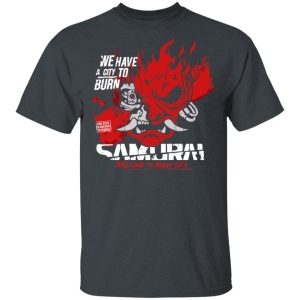 Welcome To Night City Samurai We Have A City To Burn T-Shirts, Hoodies, Sweatshirt Welcome To Night City Samurai We Have A City To Burn T-Shirts, Hoodies, Sweatshirt
