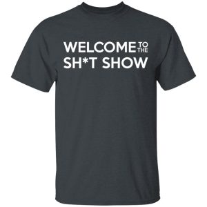 Welcome To The Shit Show T-Shirts Welcome To The Shit Show T-Shirts