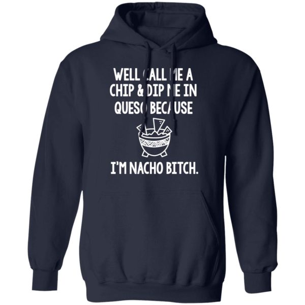 Well Call Me A Chip &amp Dip Me In Queso Because I’m Nocho Bitch Shirt