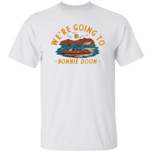 We're Going To Bonnie Doon T-Shirts, Hoodies, Sweater 2 Were Going To Bonnie Doon T Shirts Hoodies Sweater 3