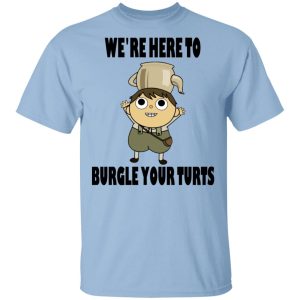 Were Here To Burgle Your Turts T Shirts Hoodies Sweater 1