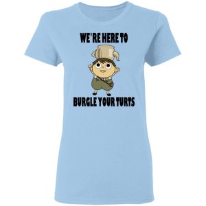 We're Here To Burgle Your Turts T-Shirts, Hoodies, Sweater 1 Were Here To Burgle Your Turts T Shirts Hoodies Sweater 10