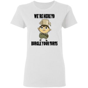 We're Here To Burgle Your Turts T-Shirts, Hoodies, Sweater 2 Were Here To Burgle Your Turts T Shirts Hoodies Sweater 11