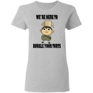 We're Here To Burgle Your Turts T-Shirts, Hoodies, Sweater 3 Were Here To Burgle Your Turts T Shirts Hoodies Sweater 12