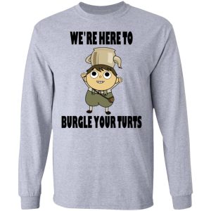 We're Here To Burgle Your Turts T-Shirts, Hoodies, Sweater 4 Were Here To Burgle Your Turts T Shirts Hoodies Sweater 2