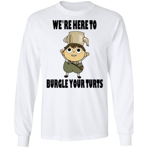 We're Here To Burgle Your Turts T-Shirts, Hoodies, Sweater 5 Were Here To Burgle Your Turts T Shirts Hoodies Sweater 3