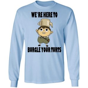 We're Here To Burgle Your Turts T-Shirts, Hoodies, Sweater 6 Were Here To Burgle Your Turts T Shirts Hoodies Sweater 4