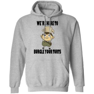 We're Here To Burgle Your Turts T-Shirts, Hoodies, Sweater 7 Were Here To Burgle Your Turts T Shirts Hoodies Sweater 5
