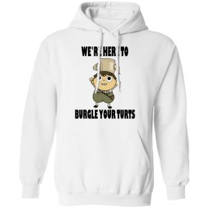 We're Here To Burgle Your Turts T-Shirts, Hoodies, Sweater 8 Were Here To Burgle Your Turts T Shirts Hoodies Sweater 6