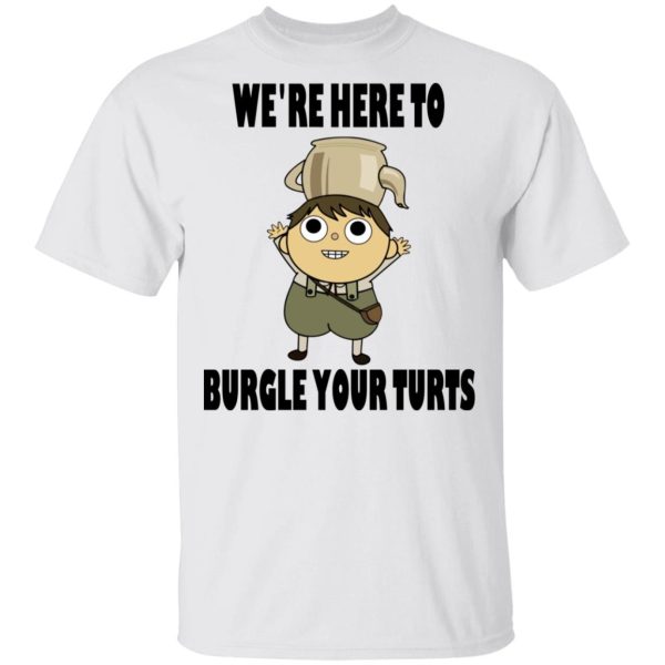 We’re Here To Burgle Your Turts T-Shirts, Hoodies, Sweater
