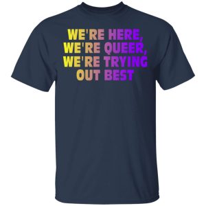 We're Here We're Queer We're Trying Out Best T-Shirts, Hoodies, Sweatshirt 2 Were Here Were Queer Were Trying Out Best T Shirts Hoodies Sweatshirt 11