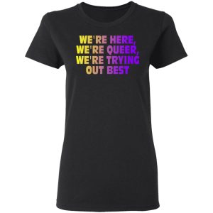 We're Here We're Queer We're Trying Out Best T-Shirts, Hoodies, Sweatshirt 4 Were Here Were Queer Were Trying Out Best T Shirts Hoodies Sweatshirt 13