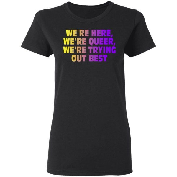 We’re Here We’re Queer We’re Trying Out Best T-Shirts, Hoodies, Sweatshirt