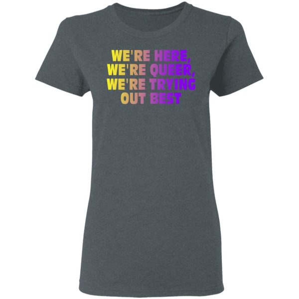 We’re Here We’re Queer We’re Trying Out Best T-Shirts, Hoodies, Sweatshirt