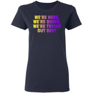 We're Here We're Queer We're Trying Out Best T-Shirts, Hoodies, Sweatshirt 6 Were Here Were Queer Were Trying Out Best T Shirts Hoodies Sweatshirt 3