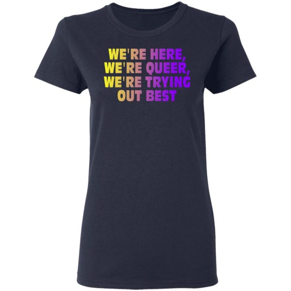 We’re Here We’re Queer We’re Trying Out Best T-Shirts, Hoodies, Sweatshirt