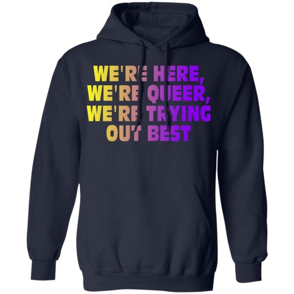 We’re Here We’re Queer We’re Trying Out Best T-Shirts, Hoodies, Sweatshirt