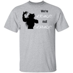 We're Werewolves Not Swearwolves T-Shirts 10 Were Werewolves Not Swearwolves T Shirts 8