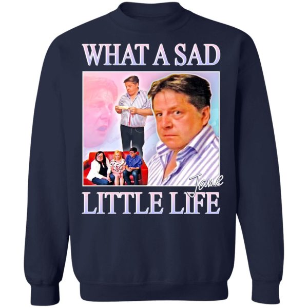 What A Sad Little Life Jane T-Shirts, Hoodies, Sweater