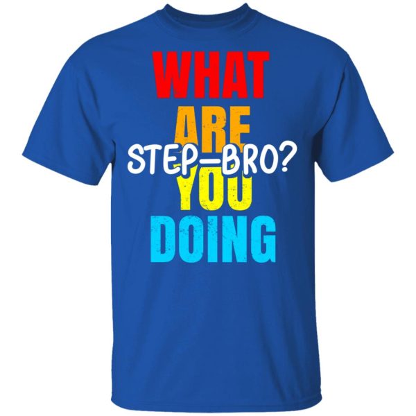 What Are You Doing Step Bro T-Shirts, Hoodies, Sweater