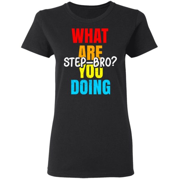 What Are You Doing Step Bro T-Shirts, Hoodies, Sweater