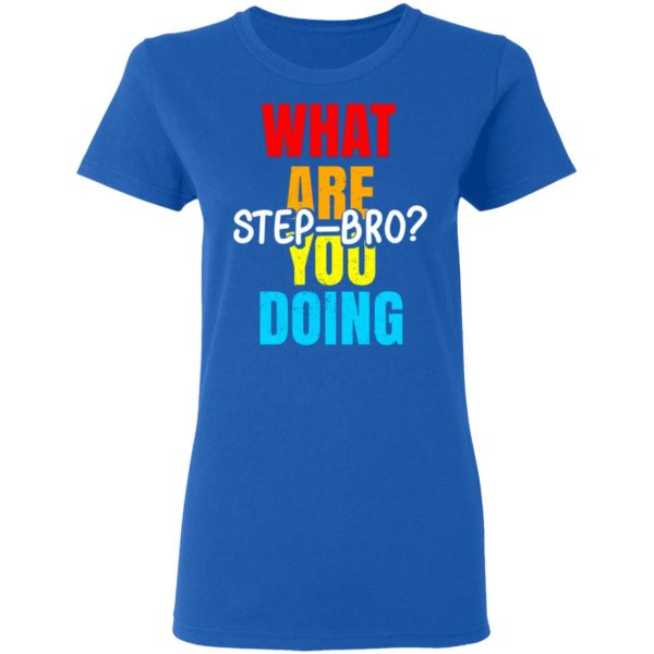 What Are You Doing Step Bro T-Shirts, Hoodies, Sweater